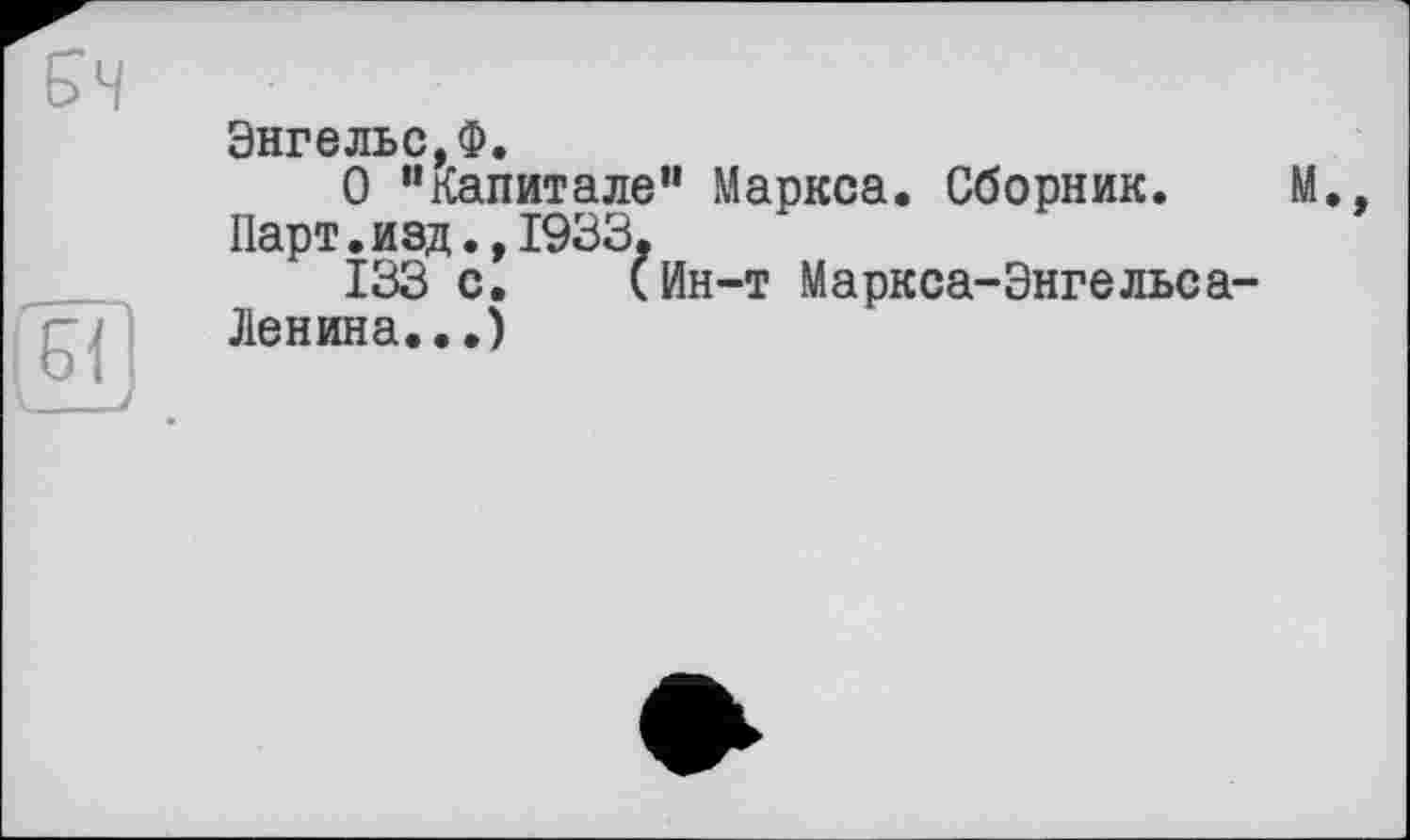 ﻿Энгельс,Ф.
О “Капитале” Маркса. Сборник. М. Парт.изд.,1933.
133 с. (Ин-т Маркса-Энгельса-
Ленина...)